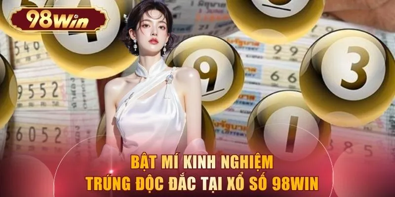 Bật mí kinh nghiệm trúng độc đắc tại xổ số 98WIN