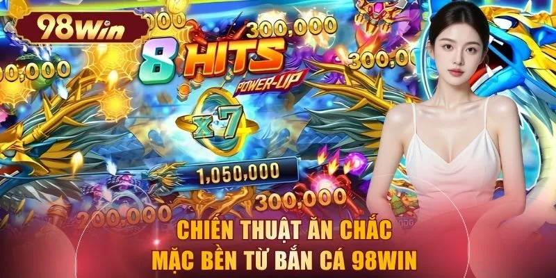 Chiến thuật ăn chắc mặc bền từ bắn cá 98WIN