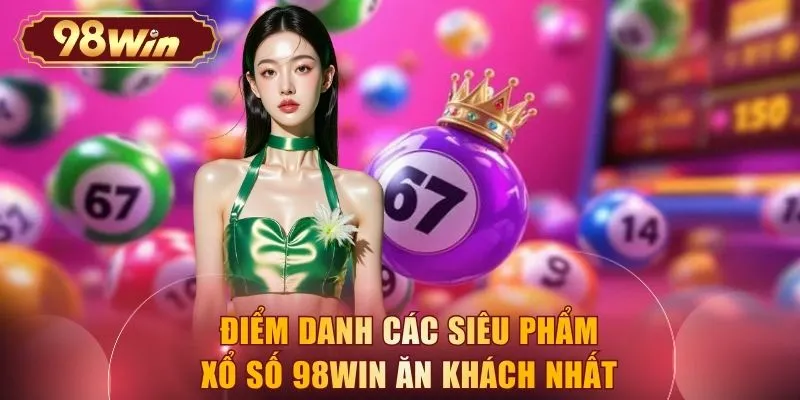 Điểm danh các siêu phẩm xổ số 98WIN ăn khách nhất