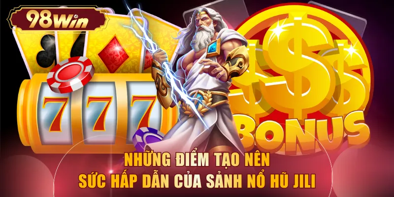 Những điểm tạo nên sức hấp dẫn của sảnh nổ hũ Jili 