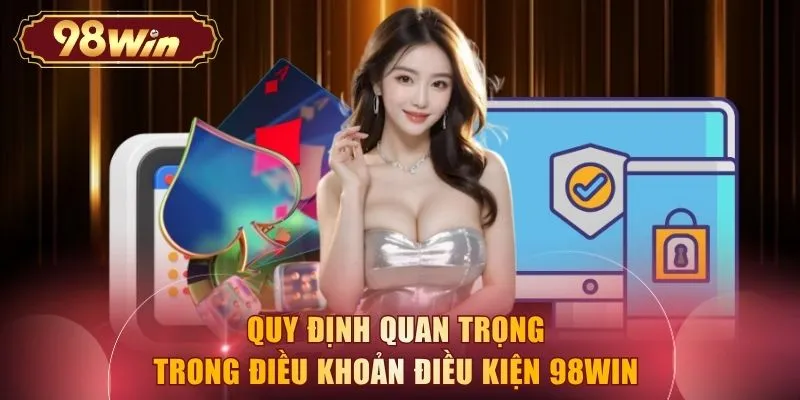 Quy định quan trọng trong điều khoản điều kiện 98WIN